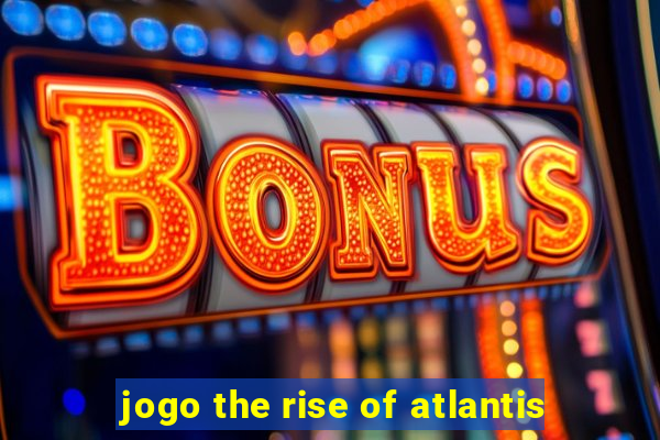 jogo the rise of atlantis